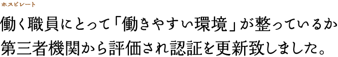 働く職員にとって「働きやすい環境」が整っているか第三者機関から評価され認証を更新致しました。