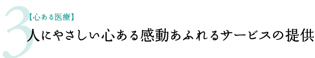 3.【心ある医療】人にやさしい心ある感動あふれるサービスの提供